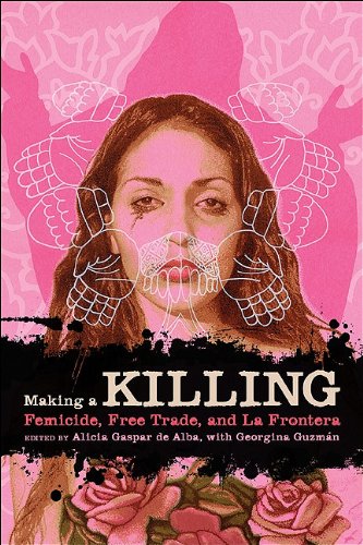 Making a Killing Femicide, Free Trade, and la Frontera  2010 9780292723177 Front Cover
