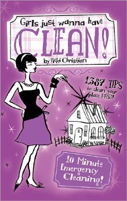 Girls Just Wanna Have Clean! 10 Minute Emergency Cleaning  2004 9780696222177 Front Cover