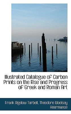 Illustrated Catalogue of Carbon Prints on the Rise and Progress of Greek and Roman Art  2009 9781103495177 Front Cover
