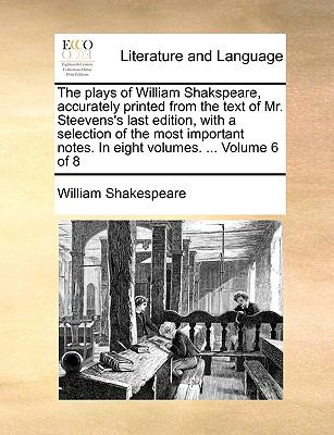Plays of William Shakspeare, Accurately Printed from the Text of Mr Steevens's Last Edition, with a Selection of the Most Important Notes in Eig  N/A 9781140968177 Front Cover