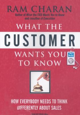 What the Customer Wants You to Know: How Everybody Needs to Think Differently About Sales  2008 9781400156177 Front Cover