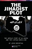 Jihadist Plot The Untold Story of Al-Qaeda and the Libyan Rebellion N/A 9781594037177 Front Cover