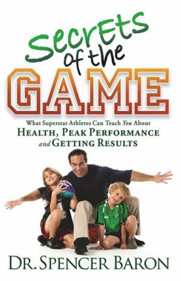 Secrets of the Game What Superstar Athletes Can Teach You about Health, Peak Performance and Getting Results N/A 9781600376177 Front Cover