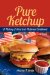 Pure Ketchup A History of America's National Condiment  2011 9781611170177 Front Cover