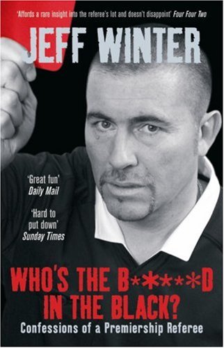 Who's the B*****d in the Black?: Confessions of a Premiership Referee N/A 9780091909178 Front Cover