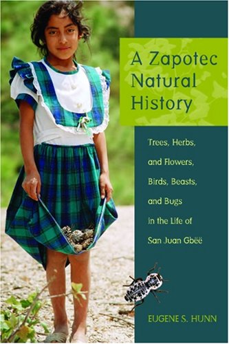 Zapotec Natural History Trees, Herbs, and Flowers, Birds, Beasts, and Bugs in the Life of San Juan Gbï¿½ï¿½  2008 9780816526178 Front Cover