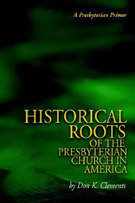 Historical Roots of the Presbyterian Church in Americ  2006 9780974233178 Front Cover