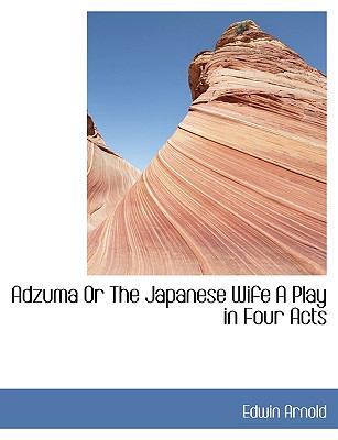Adzuma or the Japanese Wife a Play in Four Acts N/A 9781113611178 Front Cover