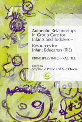 Authentic Relationships in Group Care for Infants and Toddlers Resources for Infant Educarers (RIE) Principles into Practice  2005 9781843101178 Front Cover