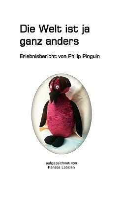 Die Welt ist ja ganz anders Erlebnisbericht von Philip Pinguin N/A 9783837074178 Front Cover