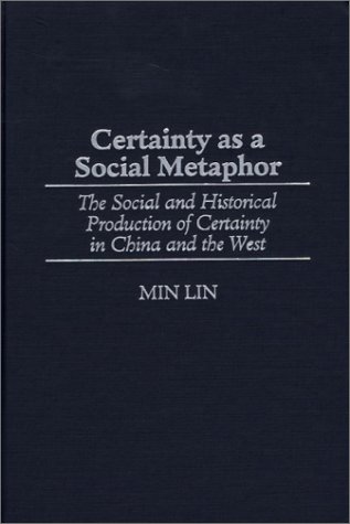 Certainty As a Social Metaphor The Social and Historical Production of Certainty in China and the West  2001 9780313314179 Front Cover