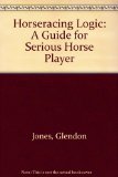 Horse Racing Logic : A Guide for the Serious Horseplayer N/A 9780533079179 Front Cover