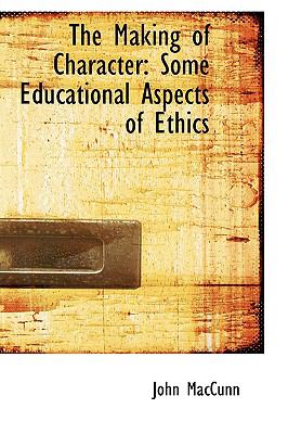 The Making of Character: Some Educational Aspects of Ethics  2008 9780554492179 Front Cover