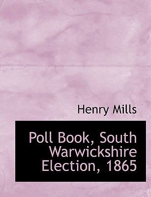 Poll Book, South Warwickshire Election, 1865:   2008 9780554533179 Front Cover