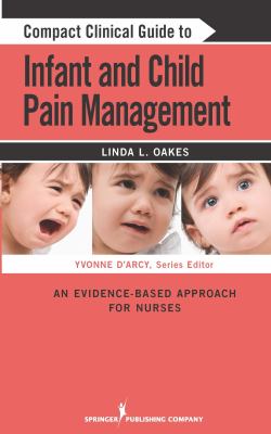 Compact Clinical Guide to Infant and Children's Pain Management An Evidence-Based Approach  2011 9780826106179 Front Cover