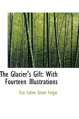 The Glacier's Gift: With Fourteen Illustrations  2009 9781103941179 Front Cover