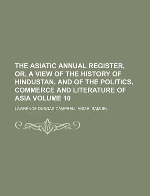 Asiatic Annual Register, or, a View of the History of Hindustan, and of the Politics, Commerce and Literature of Asia N/A 9781130019179 Front Cover