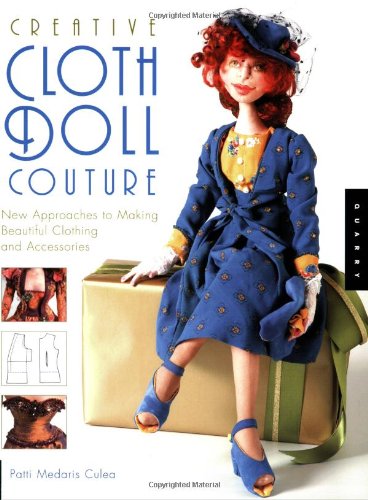 Creative Cloth Doll Couture New Approaches to Making Beautiful Clothing and Accessories  2006 9781592532179 Front Cover
