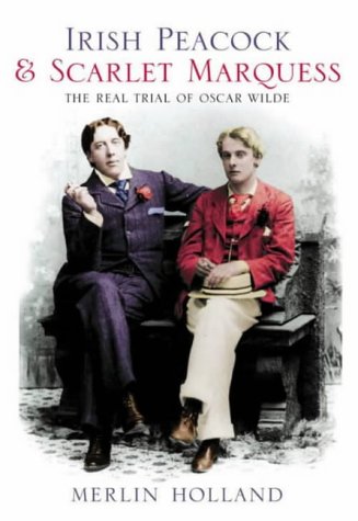 Irish Peacock and Scarlet Marquess The Real Trial of Oscar Wilde  2003 9780007154180 Front Cover