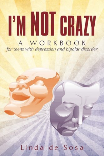 I'm Not Crazy A Workbook for Teens with Depression and Bipolar Disorder  2009 9780595521180 Front Cover