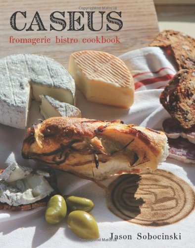 Caseus Fromagerie Bistro Every Cheese Has a Story  2011 9780762761180 Front Cover