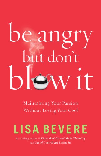 Be Angry, but Don't Blow It! Maintaining Your Passion Without Losing Your Cool  2007 9780785289180 Front Cover
