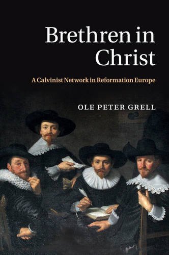 Brethren in Christ A Calvinist Network in Reformation Europe  2016 9781107565180 Front Cover