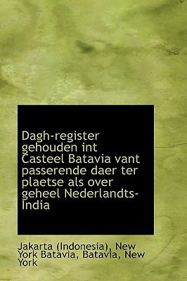 Dagh-register Gehouden Int Casteel Batavia Vant Passerende Daer Ter Plaetse Als over Geheel Nederlandts:   2009 9781110183180 Front Cover