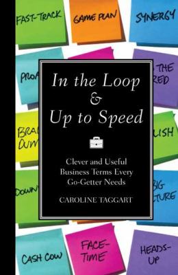 In the Loop and up to Speed Clever and Useful Business Terms Every Go-Getter Needs  2012 9781606525180 Front Cover