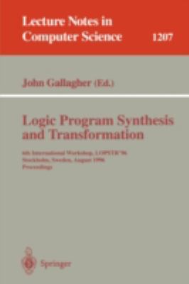 Logic Program Synthesis and Transformation 6th International Workshop, LOPSTR'96, Stockholm, Sweden, August 28-30, 1996, Proceedings  1997 9783540627180 Front Cover