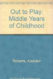 Out to Play The Middle Years of Childhood  1980 9780080257181 Front Cover