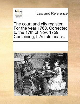 Court and City Register for the Year 1760 Corrected to the 17th of Nov 1759 Containing, I an Almanack N/A 9780699149181 Front Cover