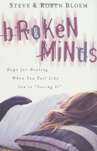 Broken Minds Hope for Healing When You Feel Like You're Losing It  2005 9780825421181 Front Cover