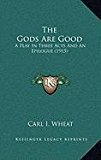 Gods Are Good A Play in Three Acts and an Epilogue (1915) N/A 9781168888181 Front Cover