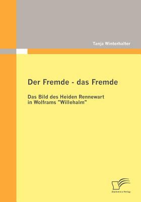 Fremde - das Fremde Das Bild des Heiden Rennewart in Wolframs Willehalm  2011 9783842865181 Front Cover