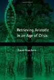 Retrieving Aristotle in an Age of Crisis   2013 9781438445182 Front Cover