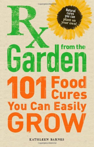 RX from the Garden 101 Food Cures You Can Easily Grow  2011 9781440510182 Front Cover