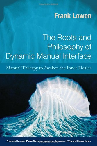 Roots and Philosophy of Dynamic Manual Interface Manual Therapy to Awaken the Inner Healer  2011 9781583943182 Front Cover