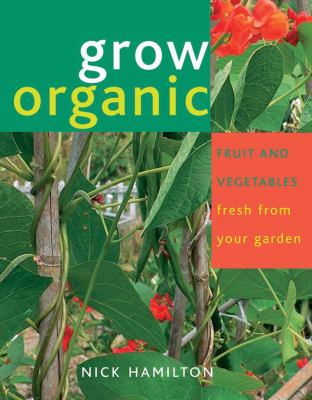 Grow Organic Fruit and Vegetables Fresh from Your Garden  2007 9781845377182 Front Cover