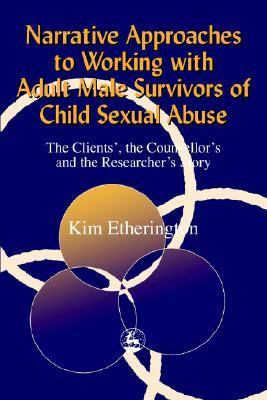 Narrative Approaches to Working with Adult Male Survivors of Child Sexual Abuse The Clients', the Counsellor's and the Researcher's Story  2000 9781853028182 Front Cover