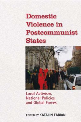 Domestic Violence in Postcommunist States Local Activism, National Policies, and Global Forces  2010 9780253222183 Front Cover