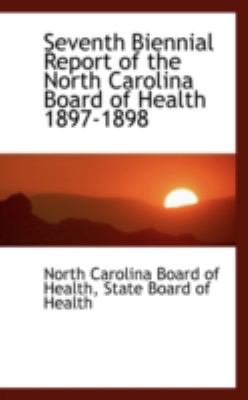 Seventh Biennial Report of the North Carolina Board of Health 1897-1898:   2008 9780559485183 Front Cover