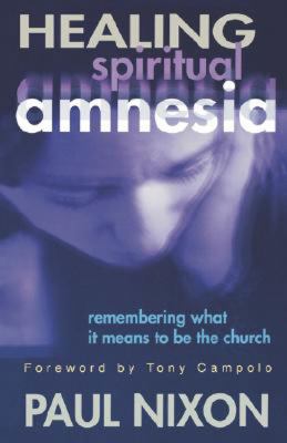 Healing Spiritual Amnesia Remembering What It Means to Be the Church  2004 9780687067183 Front Cover