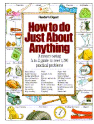 How to Do Just about Anything A Money Saving Guide to over 1200 Skills and Household Solutions N/A 9780895772183 Front Cover
