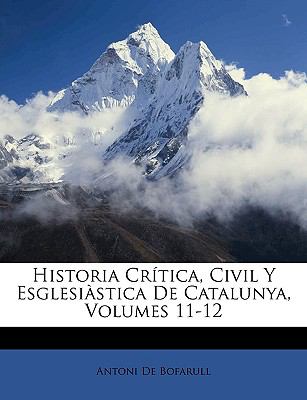 Historia Crï¿½tica, Civil y Esglesiï¿½stica de Catalunya  N/A 9781148112183 Front Cover