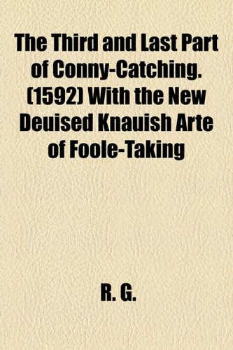 Third and Last Part of Conny-Catching with the New Deuised Knauish Arte of Foole-Taking  2010 9781153723183 Front Cover