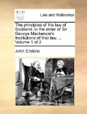 Principles of the Law of Scotland : In the order of Sir George Mackenzie's Institutions of that law... . Volume 1 Of 2 N/A 9781170003183 Front Cover