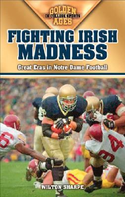 Fighting Irish Madness Great Eras in Notre Dame Football  2006 9781581825183 Front Cover