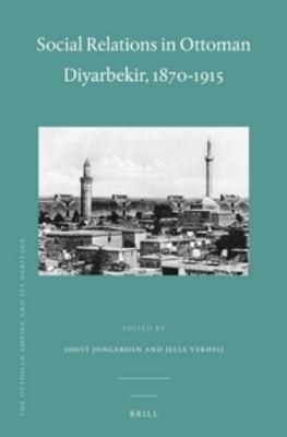 Social Relations in Ottoman Diyarbekir, 1870-1915:   2012 9789004225183 Front Cover