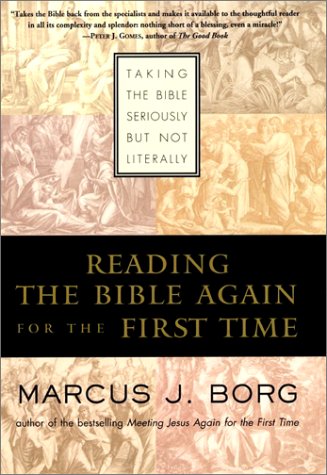 Reading the Bible Again for the First Time Taking the Bible Seriously but Not Literally  2001 9780060609184 Front Cover